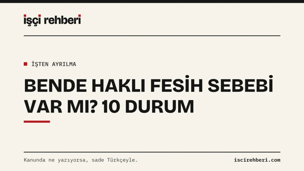 Bende Haklı Fesih Sebebi Var mı? 10 Durum, Bent ve Delil